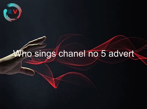 new chanel no 5 advert who sings|French.